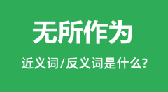 无所作为的近义词和反义词是什么_无所作为是什么意思/
