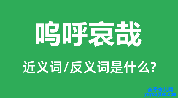 呜呼哀哉的近义词和反义词是什么,呜呼哀哉是什么意思