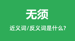 无须的近义词和反义词是什么_无须是什么意思？