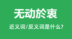 无动於衷的近义词和反义词是什么_无动於衷是什么意思？