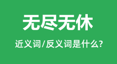 无尽无休的近义词和反义词是什么_无尽无休是什么意思？