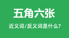 五角六张的近义词和反义词是什么_五角六张是什么意思?