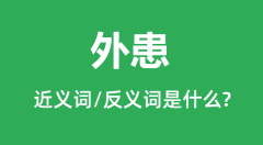 外患的近义词和反义词是什么_外患是什么意思?