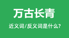 万古长青的近义词和反义词是什么_万古长青是什么意思?