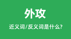 外攻的近义词和反义词是什么_外攻是什么意思？