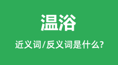 温浴的近义词和反义词是什么_温浴是什么意思?
