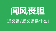 <b>闻风丧胆的近义词和反义词是什么_闻风丧胆是什么意思?</b>