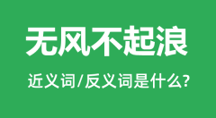 无风不起浪的近义词和反义词是什么_无风不起浪是什么意思？