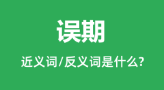 误期的近义词和反义词是什么_误期是什么意思?