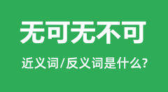 无可无不可的近义词和反义词是什么_无可无不可是什么意思？