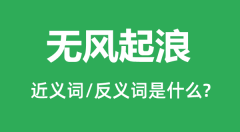 无风起浪的近义词和反义词是什么_无风起浪是什么意思？