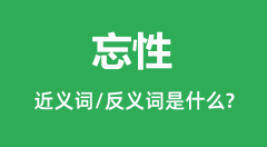 忘性的近义词和反义词是什么_忘性是什么意思?