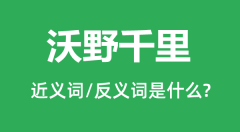 沃野千里的近义词和反义词是什么_沃野千里是什么意思？