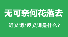 无可奈何花落去的近义词和反义词是什么_无可奈何花落去是什么意思?