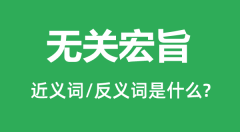 无关宏旨的近义词和反义词是什么_无关宏旨是什么意思?