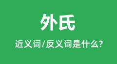 外氏的近义词和反义词是什么_外氏是什么意思?