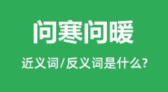 问寒问暖的近义词和反义词是什么_问寒问暖是什么意思?