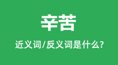 辛苦的近义词和反义词是什么_辛苦是什么意思?