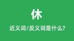 休的近义词和反义词是什么_休是什么意思？