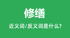修缮的近义词和反义词是什么_修缮是什么意思？