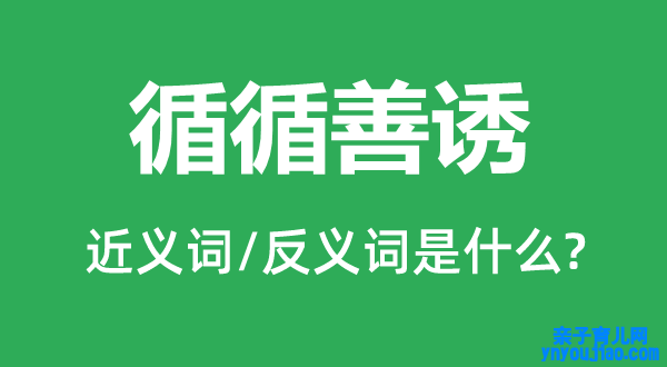 循循善诱的近义词和反义词是什么,循循善诱是什么意思