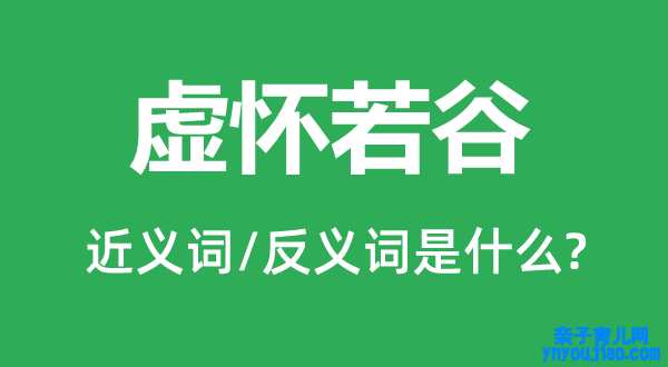 虚怀若谷的近义词和反义词是什么,虚怀若谷是什么意思