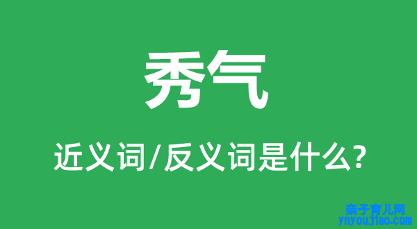 秀气的近义词和反义词是什么,秀气是什么意思