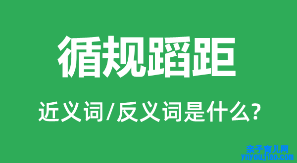 循规蹈距的近义词和反义词是什么,循规蹈距是什么意思