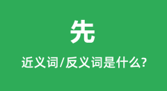 先的近义词和反义词是什么_先是什么意思?