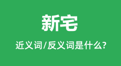 新宅的近义词和反义词是什么_新宅是什么意思？