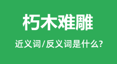 朽木难雕的近义词和反义词是什么_朽木难雕是什么意思？