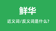 <b>鲜华的近义词和反义词是什么_鲜华是什么意思?</b>