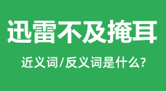 迅雷不及掩耳的近义词和反义词是什么_迅雷不及掩耳是什么意思?