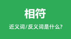 相符的近义词和反义词是什么_相符是什么意思?