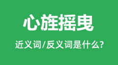 心旌摇曳的近义词和反义词是什么_心旌摇曳是什么意思?