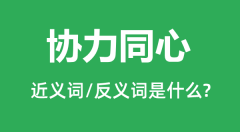 协力同心的近义词和反义词是什么_协力同心是什么意思?