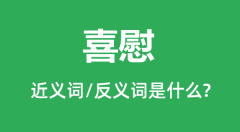 喜慰的近义词和反义词是什么喜慰是什么意思？