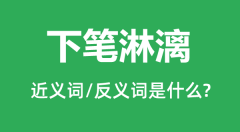 下笔淋漓的近义词和反义词是什么_下笔淋漓是什么意思?