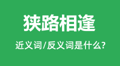 狭路相逢的近义词和反义词是什么_狭路相逢是什么意思?