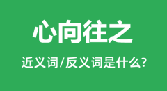 心向往之的近义词和反义词是什么_心向往之是什么意思?