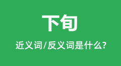 下旬的近义词和反义词是什么_下旬是什么意思?