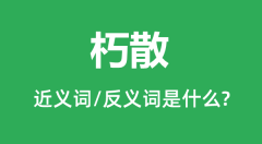 朽散的近义词和反义词是什么_朽散是什么意思?