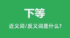 下等的近义词和反义词是什么_下等是什么意思?