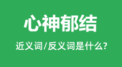 心神郁结的近义词和反义词是什么_心神郁结是什么意思?