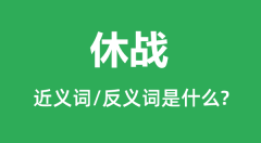 休战的近义词和反义词是什么_休战是什么意思?