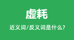 虚耗的近义词和反义词是什么_虚耗是什么意思?