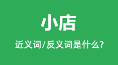 小店的近义词和反义词是什么_小店是什么意思?