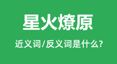 星火燎原的近义词和反义词是什么_星火燎原是什么意思?