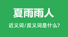 夏雨雨人的近义词和反义词是什么_夏雨雨人是什么意思？