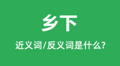 乡下的近义词和反义词是什么_乡下是什么意思?